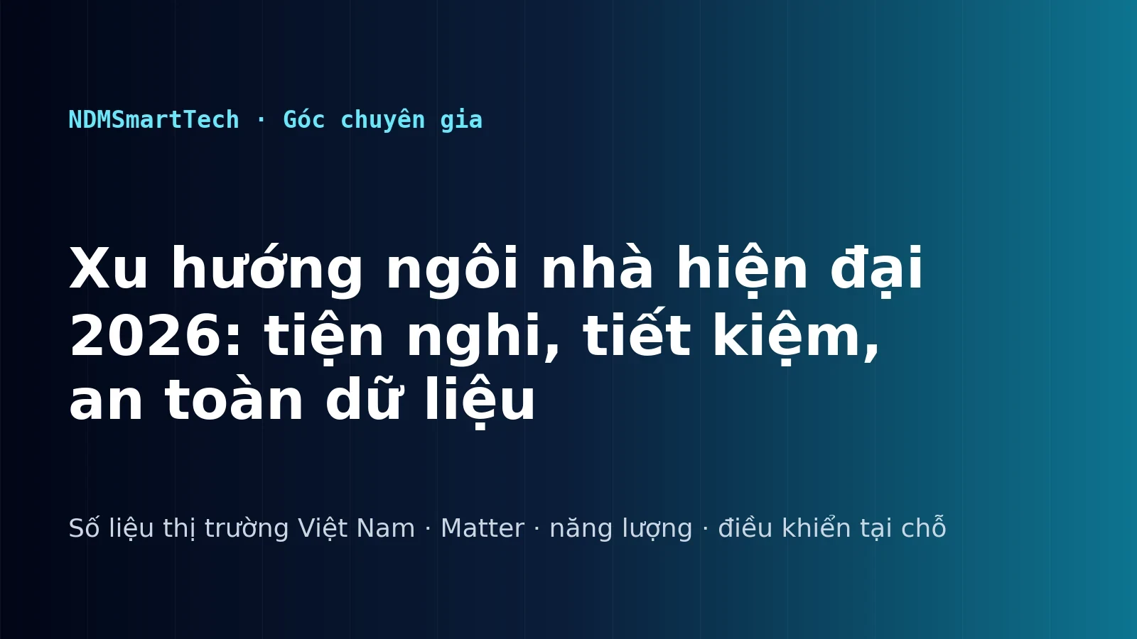 Xu hướng ngôi nhà hiện đại 2026: tiện nghi, tiết kiệm năng lượng và an toàn dữ liệu